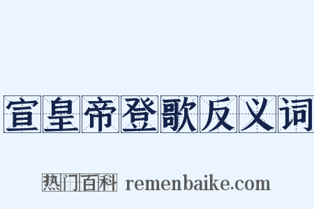 宣皇帝登歌反义词是什么意思的图片